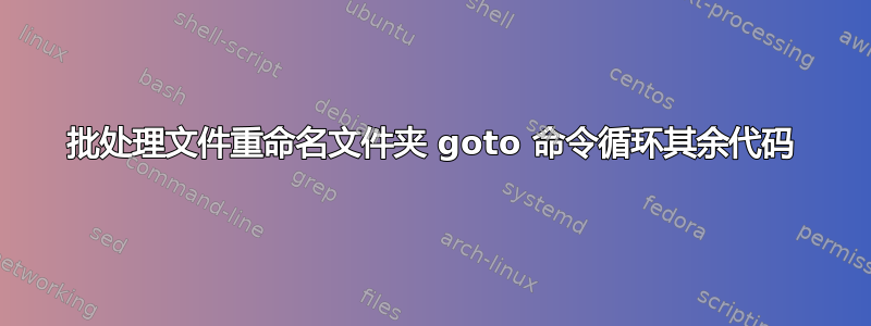 批处理文件重命名文件夹 goto 命令循环其余代码