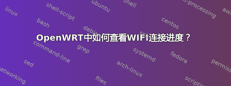 OpenWRT中如何查看WIFI连接进度？