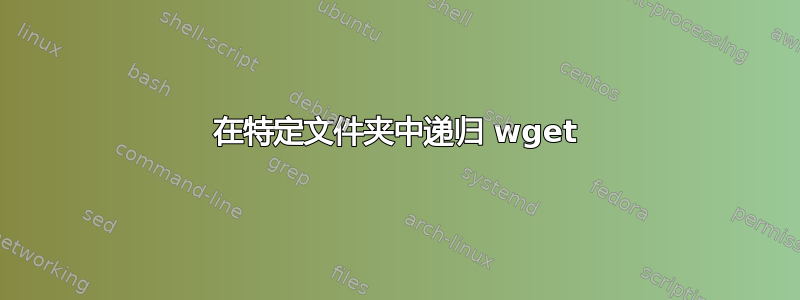 在特定文件夹中递归 wget