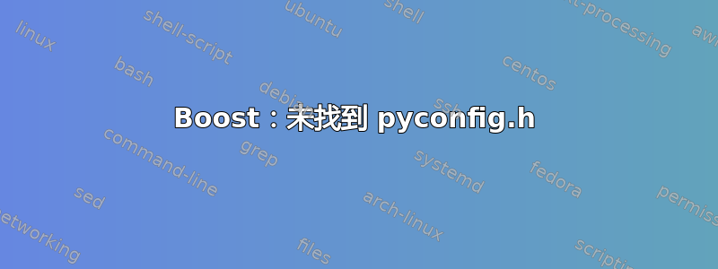 Boost：未找到 pyconfig.h