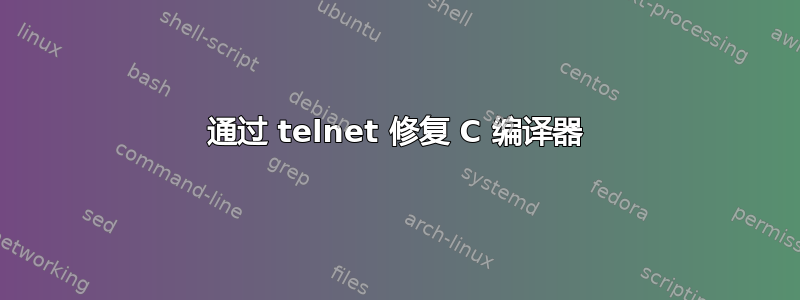 通过 telnet 修复 C 编译器