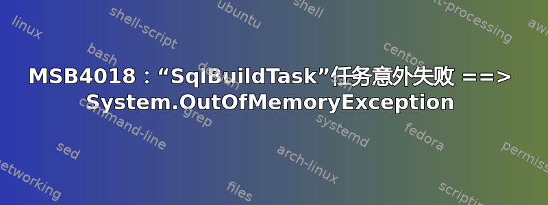 MSB4018：“SqlBuildTask”任务意外失败 ==> System.OutOfMemoryException