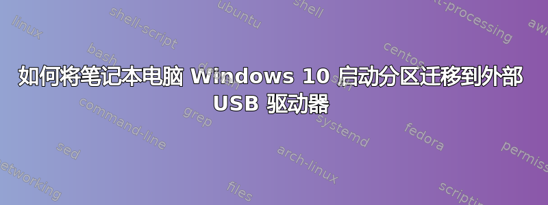 如何将笔记本电脑 Windows 10 启动分区迁移到外部 USB 驱动器