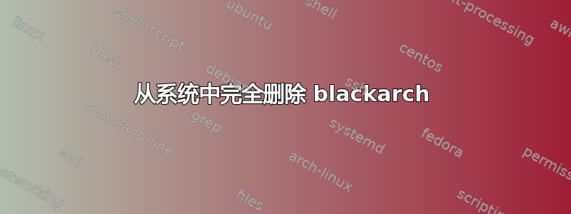 从系统中完全删除 blackarch