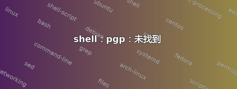 shell：pgp：未找到