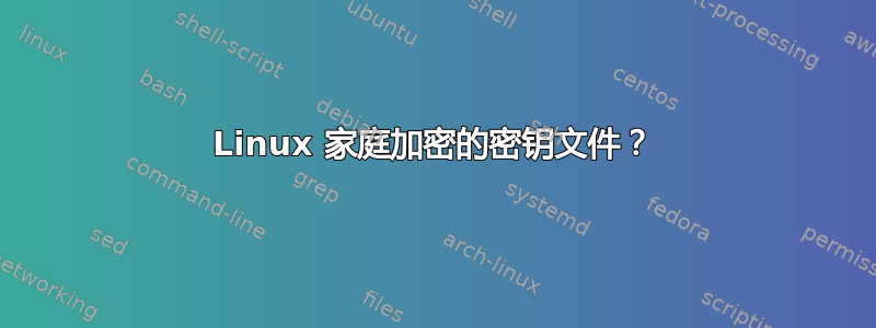 Linux 家庭加密的密钥文件？