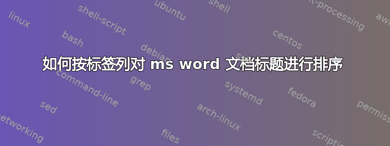 如何按标签列对 ms word 文档标题进行排序