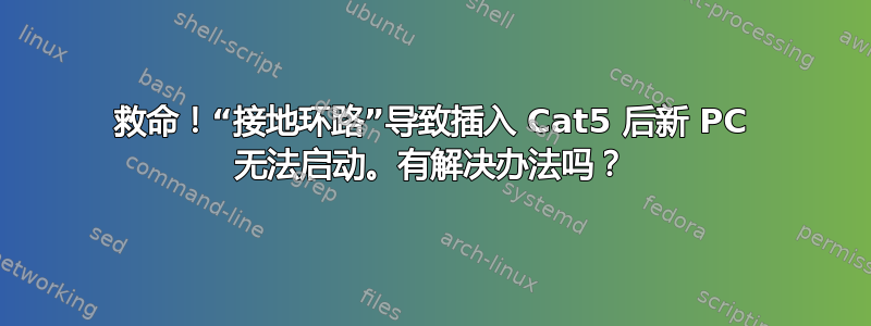 救命！“接地环路”导致插入 Cat5 后新 PC 无法启动。有解决办法吗？