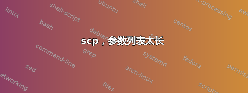 scp，参数列表太长