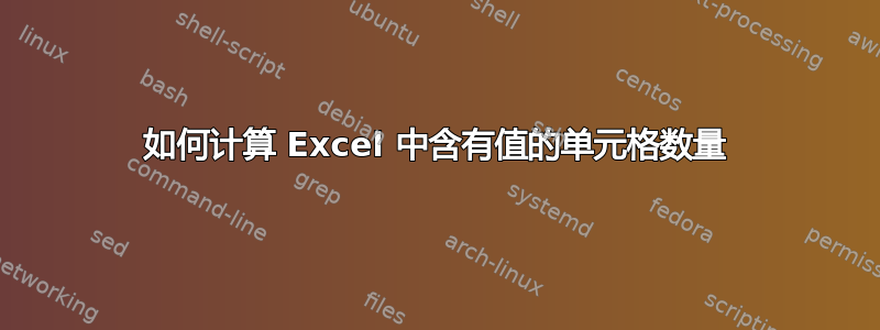 如何计算 Excel 中含有值的单元格数量