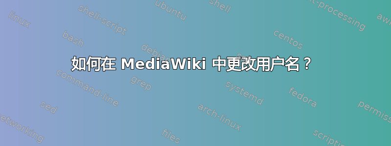 如何在 MediaWiki 中更改用户名？