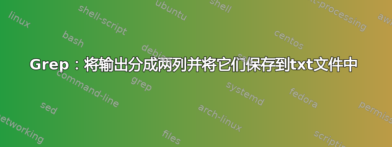 Grep：将输出分成两列并将它们保存到txt文件中