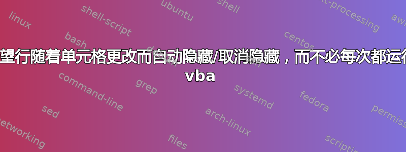 希望行随着单元格更改而自动隐藏/取消隐藏，而不必每次都运行 vba