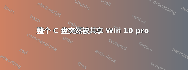 整个 C 盘突然被共享 Win 10 pro