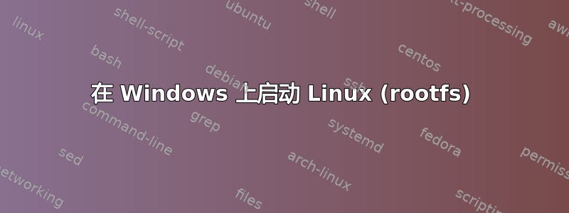 在 Windows 上启动 Linux (rootfs)