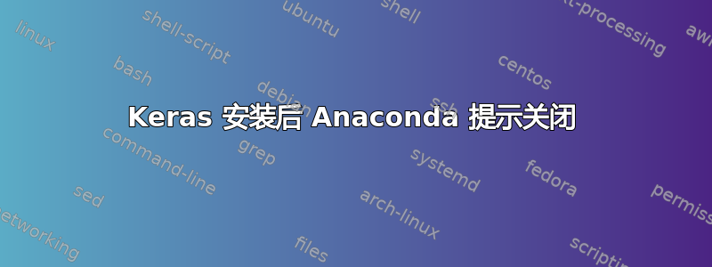 Keras 安装后 Anaconda 提示关闭