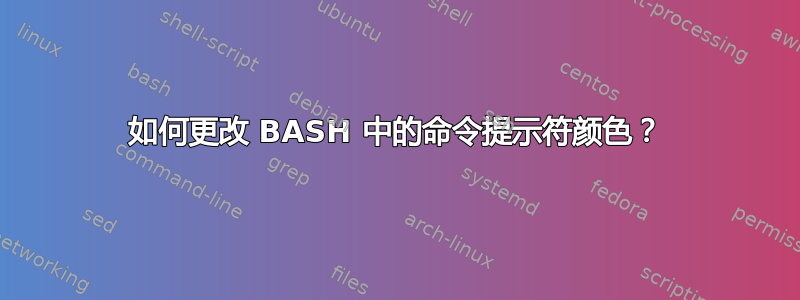 如何更改 BASH 中的命令提示符颜色？