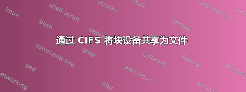 通过 CIFS 将块设备共享为文件