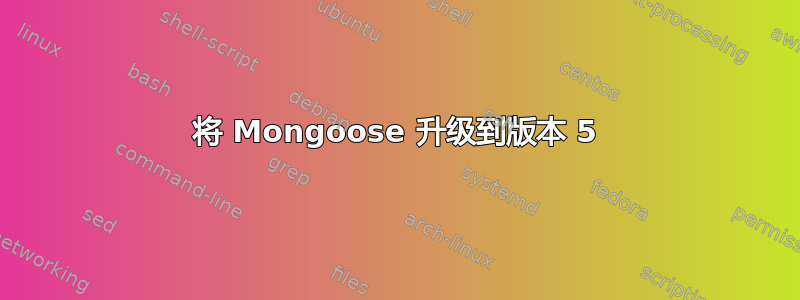 将 Mongoose 升级到版本 5