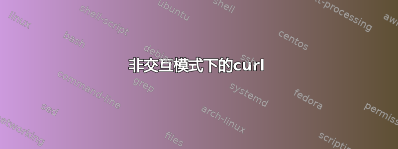 非交互模式下的curl