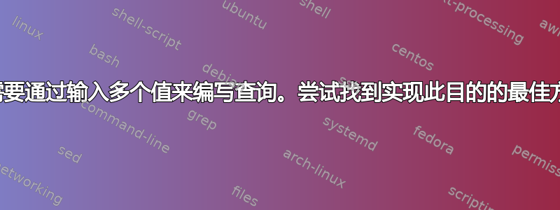 我需要通过输入多个值来编写查询。尝试找到实现此目的的最佳方法