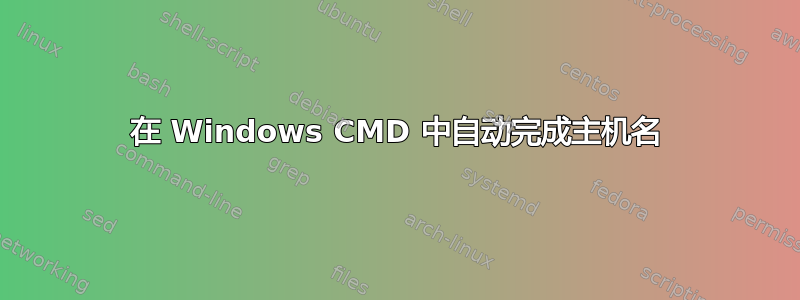 在 Windows CMD 中自动完成主机名