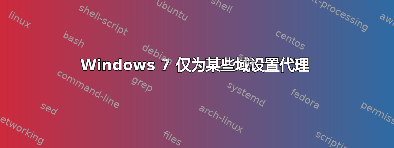 Windows 7 仅为某些域设置代理