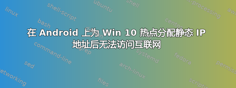 在 Android 上为 Win 10 热点分配静态 IP 地址后无法访问互联网