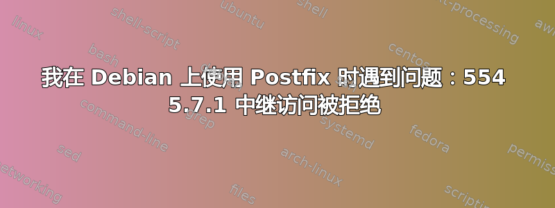 我在 Debian 上使用 Postfix 时遇到问题：554 5.7.1 中继访问被拒绝