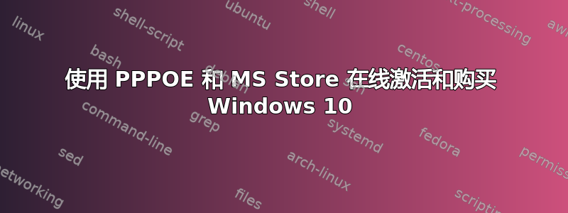 使用 PPPOE 和 MS Store 在线激活和购买 Windows 10