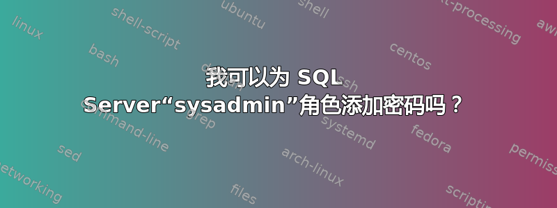 我可以为 SQL Server“sysadmin”角色添加密码吗？