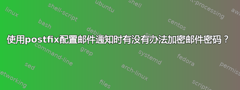 使用postfix配置邮件通知时有没有办法加密邮件密码？