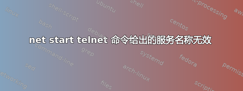 net start telnet 命令给出的服务名称无效