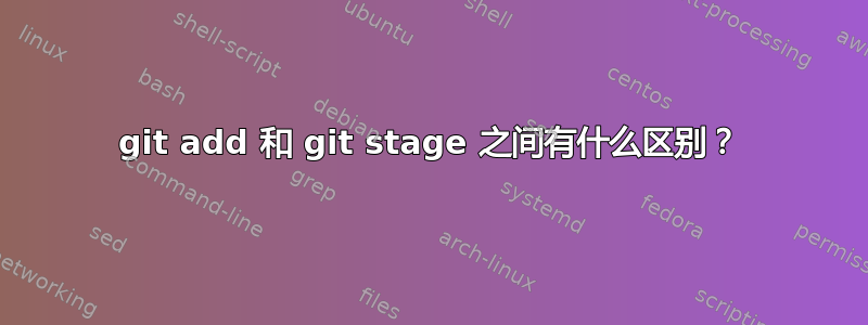 git add 和 git stage 之间有什么区别？