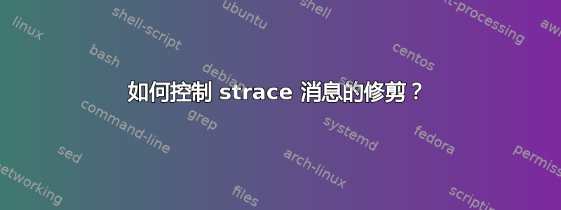 如何控制 strace 消息的修剪？