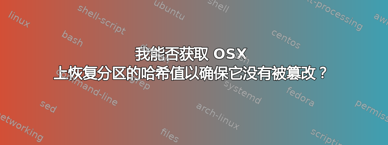 我能否获取 OSX 上恢复分区的哈希值以确保它没有被篡改？