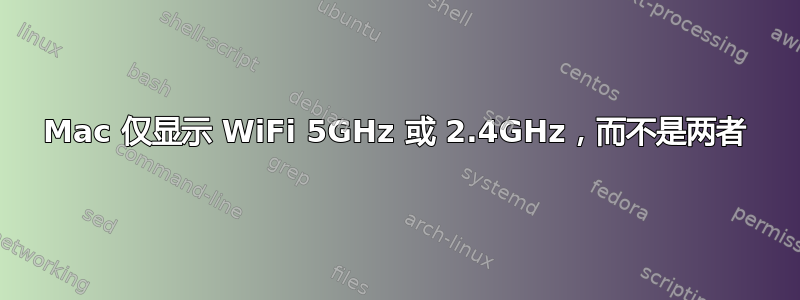 Mac 仅显示 WiFi 5GHz 或 2.4GHz，而不是两者