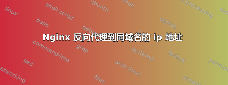 Nginx 反向代理到同域名的 ip 地址