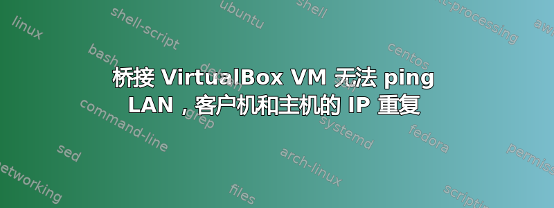 桥接 VirtualBox VM 无法 ping LAN，客户机和主机的 IP 重复