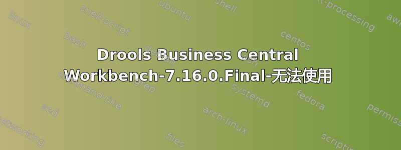 Drools Business Central Workbench-7.16.0.Final-无法使用