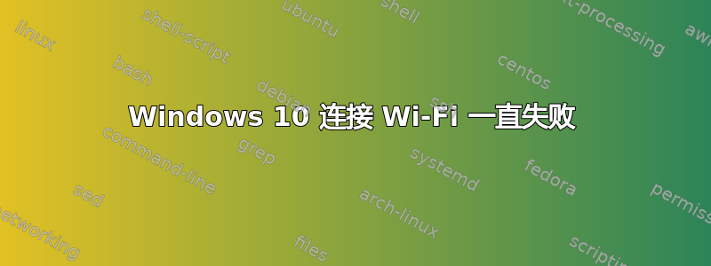 Windows 10 连接 Wi-Fi 一直失败