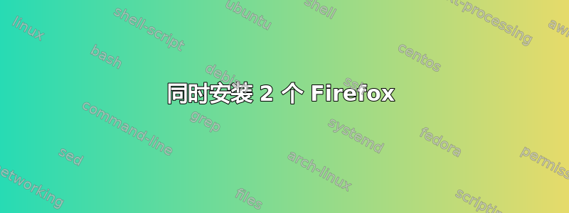 同时安装 2 个 Firefox