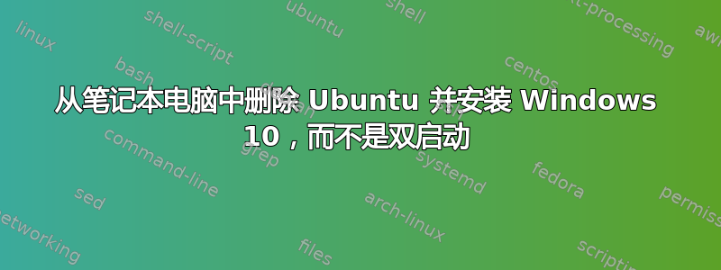 从笔记本电脑中删除 Ubuntu 并安装 Windows 10，而不是双启动