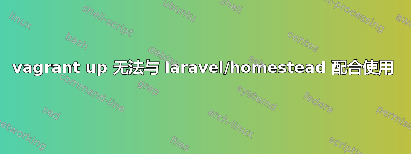 vagrant up 无法与 laravel/homestead 配合使用