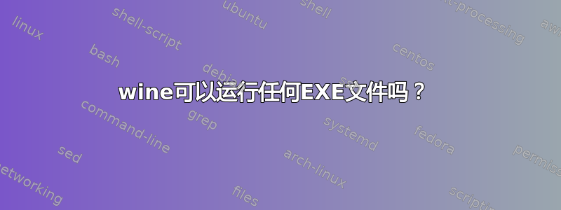 wine可以运行任何EXE文件吗？ 