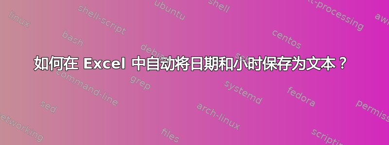 如何在 Excel 中自动将日期和小时保存为文本？