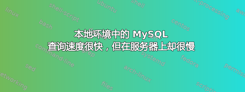 本地环境中的 MySQL 查询速度很快，但在服务器上却很慢