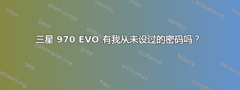 三星 970 EVO 有我从未设过的密码吗？