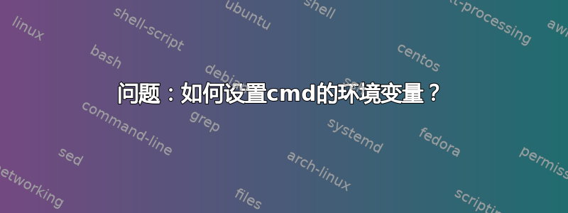 问题：如何设置cmd的环境变量？