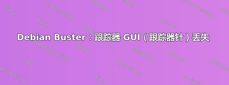 Debian Buster：跟踪器 GUI（跟踪器针）丢失